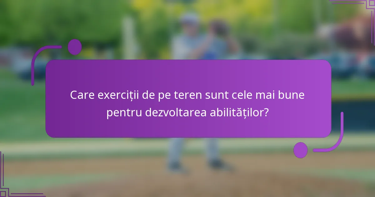 Care exerciții de pe teren sunt cele mai bune pentru dezvoltarea abilităților?