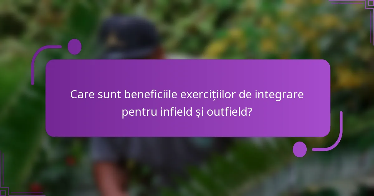 Care sunt beneficiile exercițiilor de integrare pentru infield și outfield?
