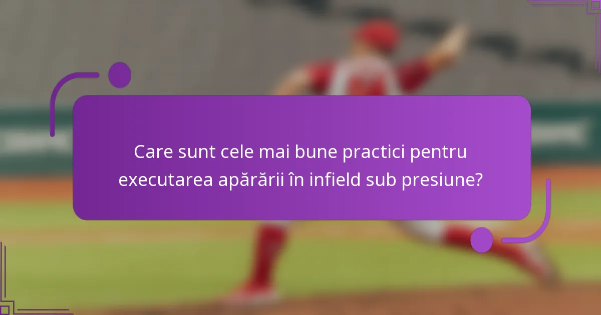 Care sunt cele mai bune practici pentru executarea apărării în infield sub presiune?