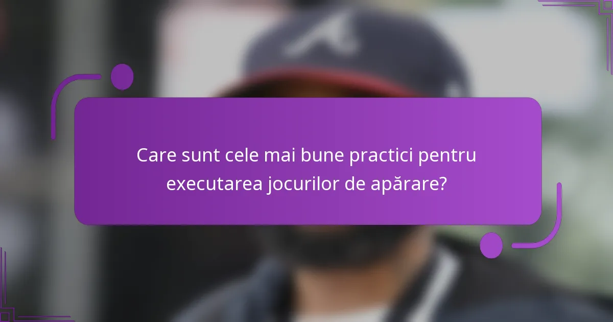 Care sunt cele mai bune practici pentru executarea jocurilor de apărare?