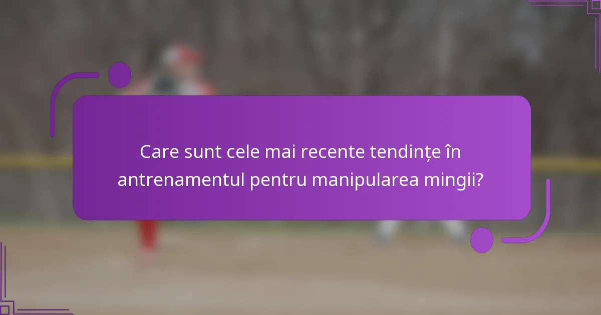 Care sunt cele mai recente tendințe în antrenamentul pentru manipularea mingii?