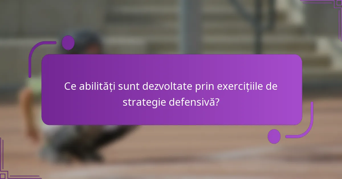 Ce abilități sunt dezvoltate prin exercițiile de strategie defensivă?