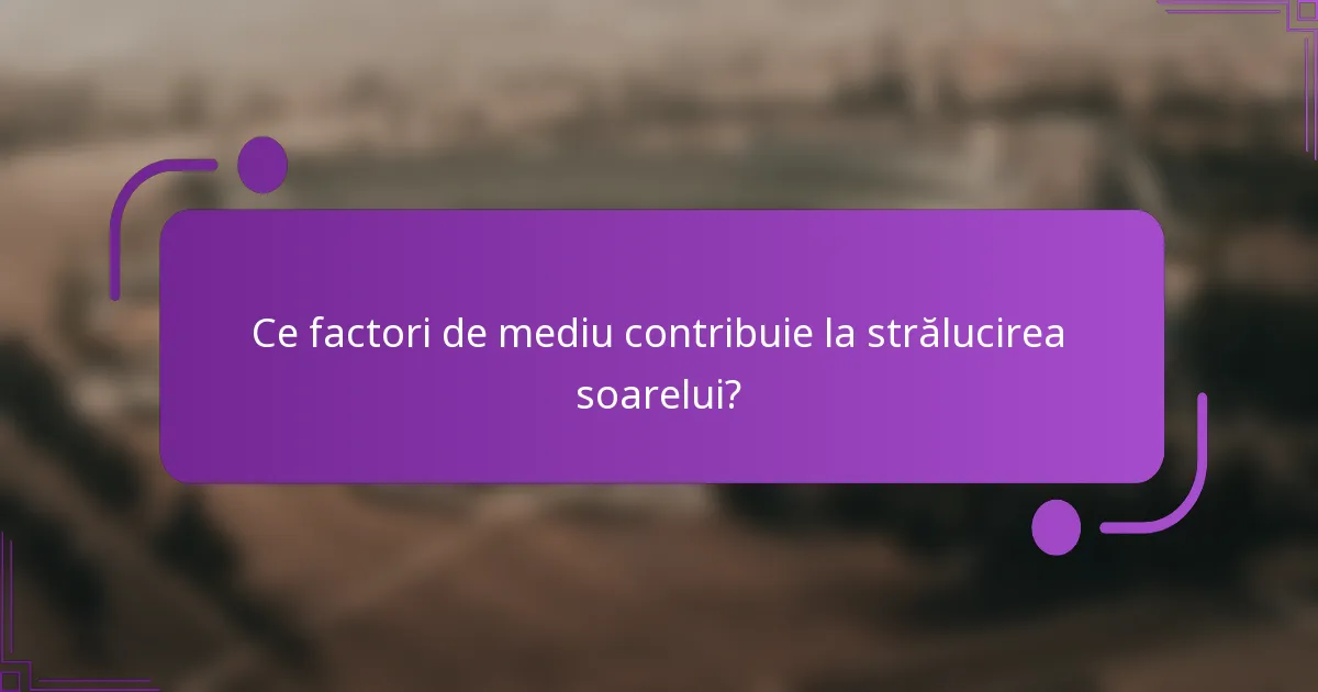 Ce factori de mediu contribuie la strălucirea soarelui?