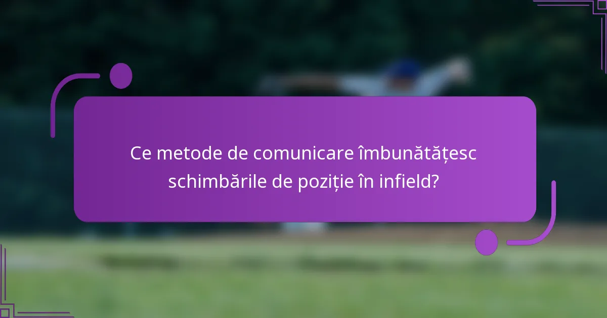Ce metode de comunicare îmbunătățesc schimbările de poziție în infield?
