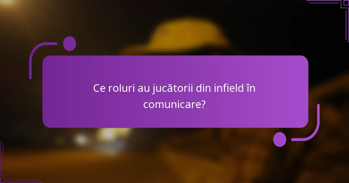 Ce roluri au jucătorii din infield în comunicare?