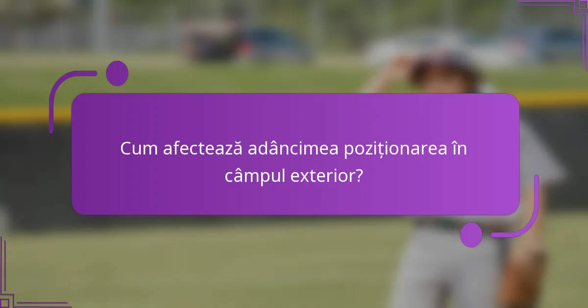 Cum afectează adâncimea poziționarea în câmpul exterior?