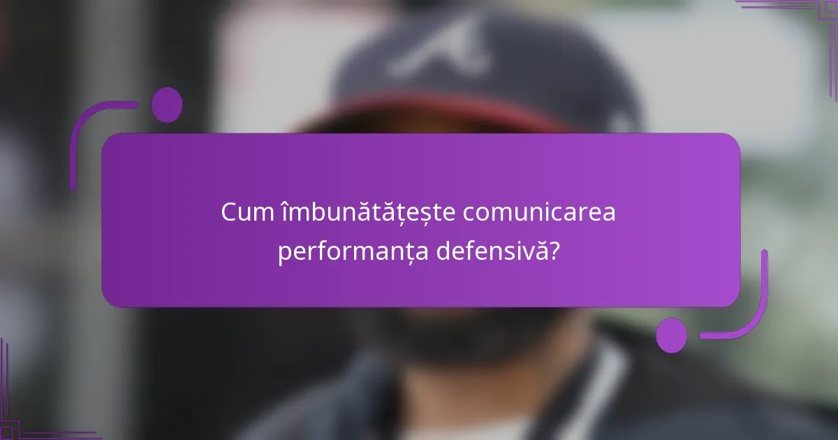 Cum îmbunătățește comunicarea performanța defensivă?