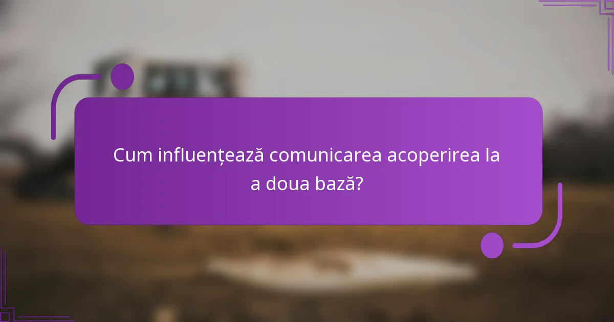 Cum influențează comunicarea acoperirea la a doua bază?
