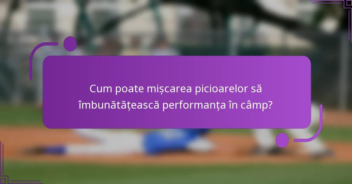 Cum poate mișcarea picioarelor să îmbunătățească performanța în câmp?