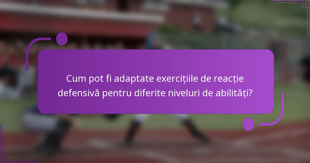 Cum pot fi adaptate exercițiile de reacție defensivă pentru diferite niveluri de abilități?