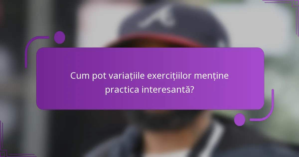 Cum pot variațiile exercițiilor menține practica interesantă?