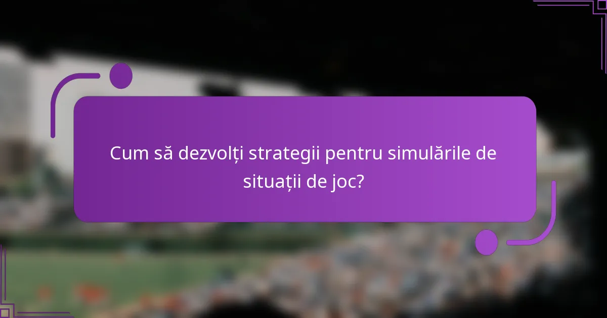 Cum să dezvolți strategii pentru simulările de situații de joc?