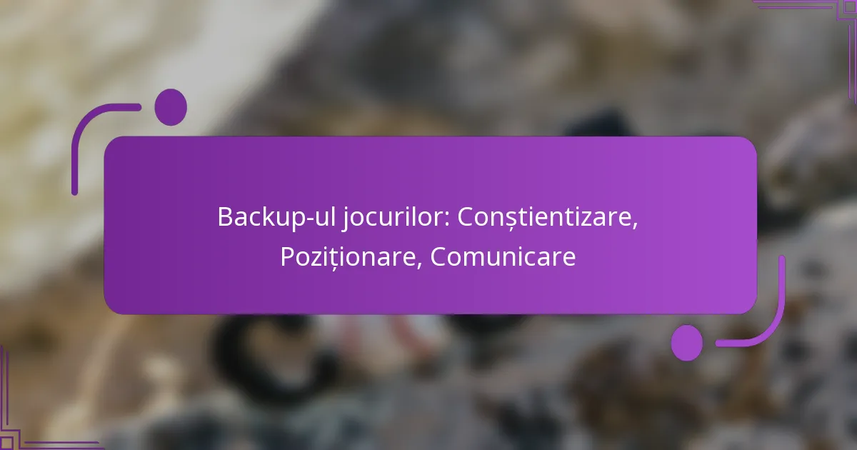 Backup-ul jocurilor: Conștientizare, Poziționare, Comunicare