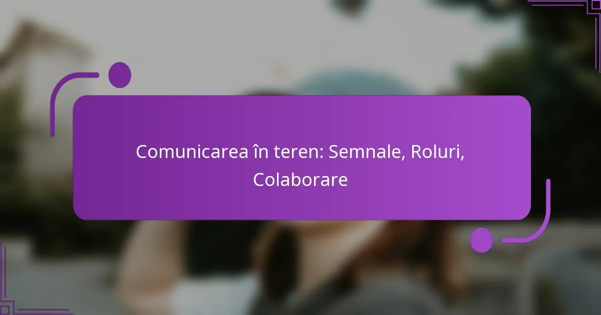 Comunicarea în teren: Semnale, Roluri, Colaborare