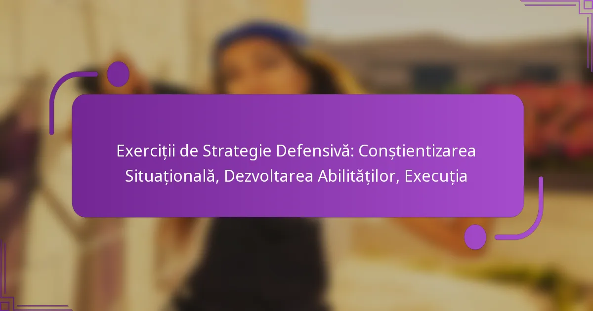 Exerciții de Strategie Defensivă: Conștientizarea Situațională, Dezvoltarea Abilităților, Execuția