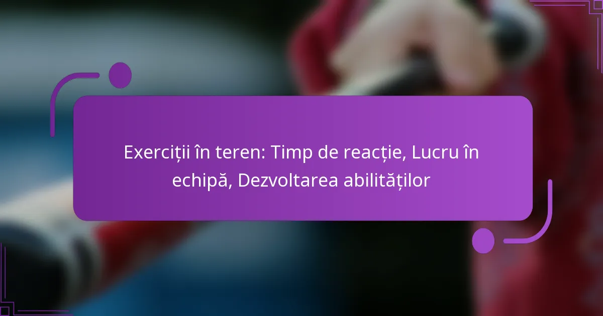 Exerciții în teren: Timp de reacție, Lucru în echipă, Dezvoltarea abilităților