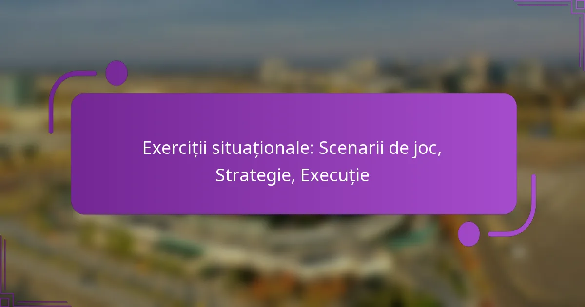 Exerciții situaționale: Scenarii de joc, Strategie, Execuție