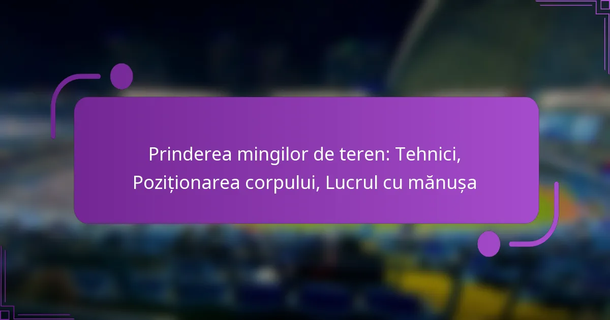 Prinderea mingilor de teren: Tehnici, Poziționarea corpului, Lucrul cu mănușa